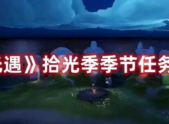 光遇拾光季季节任务一怎么过 光遇拾光季季节任务一攻略