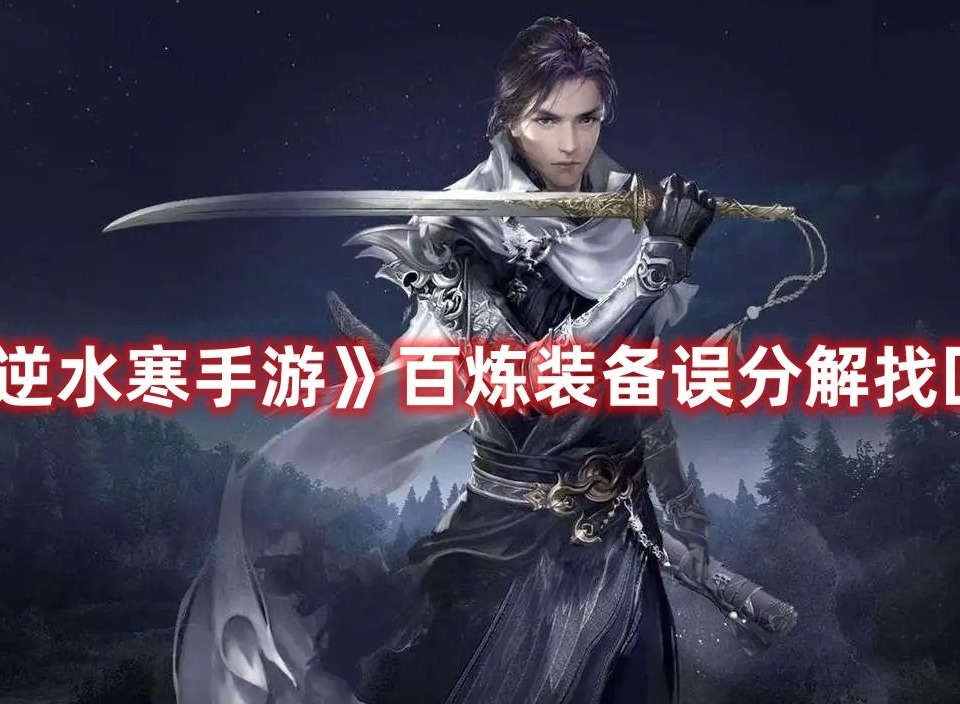 逆水寒手游百炼装备误分解怎么找回 逆水寒手游百炼装备误分解找回方法