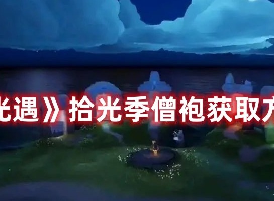 光遇拾光季僧袍怎么获取 光遇拾光季僧袍获取方法介绍