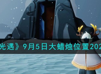 光遇9月5日大蜡烛位置分享2023 光遇9月5日大蜡烛最新位置介绍