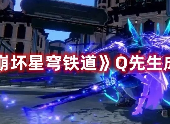 崩坏星穹铁道Q先生成就如何玩 崩坏星穹铁道Q先生成就获取大全